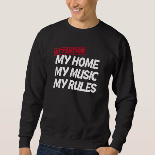 Attention My Home My Music My Rules House Property Sweatshirt