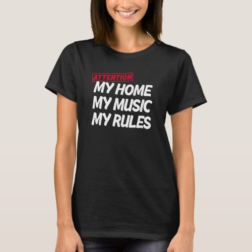 Attention My Home My Music My Rules House Property T_Shirt