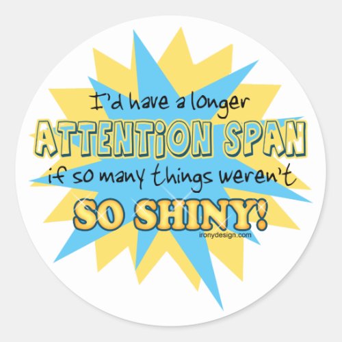 Attention Span Shiny Humor Classic Round Sticker