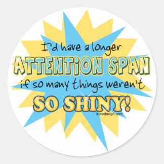 Attention Span Shiny Humor Classic Round Sticker