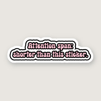 Attention span: shorter than this sticker. ADHD  Sticker