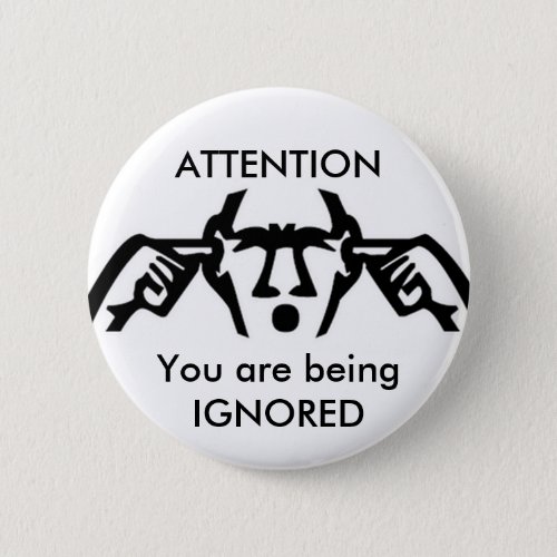 ATTENTION You are being IGNORED Button