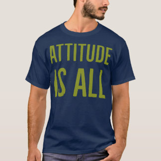 Attitude is all T-Shirt
