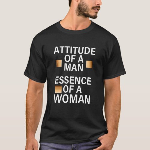 Attitude Of A Man Essence Of A Woman Apparel T_Shirt