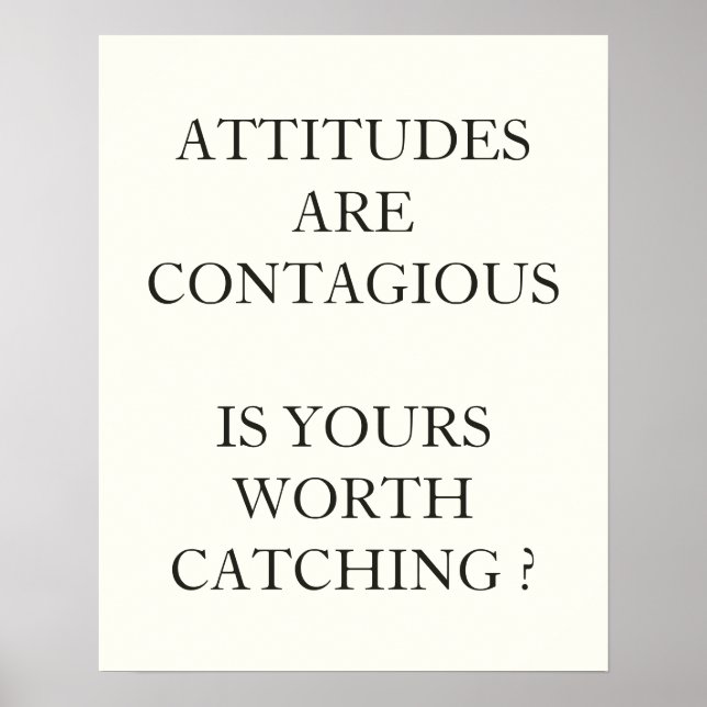 ATTITUDES ARE CONTAGIOUS  IS YOURS WORTH CATCHING POSTER (Front)