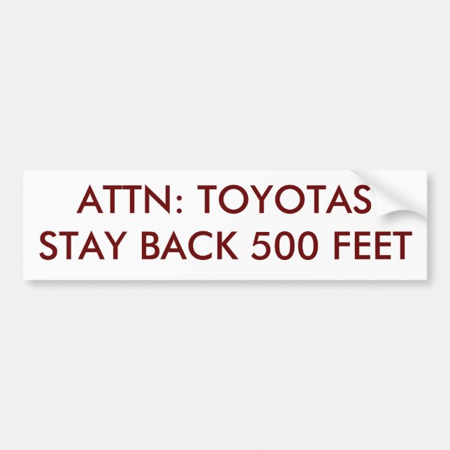 ATTN: TOYOTAS STAY BACK 500 FEET BUMPER STICKER (Front)