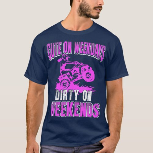 ATV 4 Wheeling  Cute on Weekdays Dirty on Girl T_Shirt