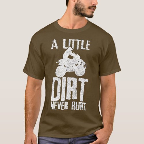 ATV A Little Dirt Never Hurt 4 Wheeler Quad Bike F T_Shirt