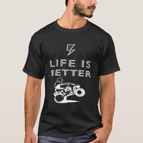 Atv Life Is Better On A Quad Bike Four Wheeler Gif T_Shirt