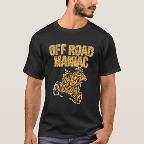 Atv Off Road Maniac Four Wheeler Bike Quad Motocro T_Shirt