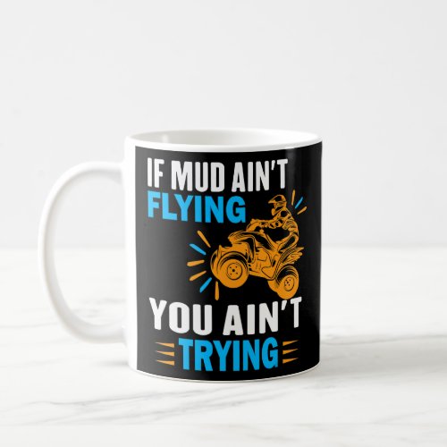 Atv Quad Four Wheeler Gear Mudding  Mud Aint Flyin Coffee Mug