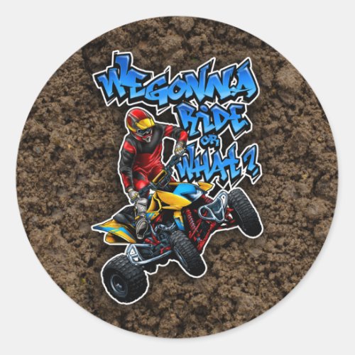 ATV _ We Gonna Ride Or What Classic Round Sticker