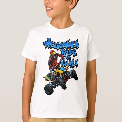 ATV _ We Gonna Ride Or What T_Shirt