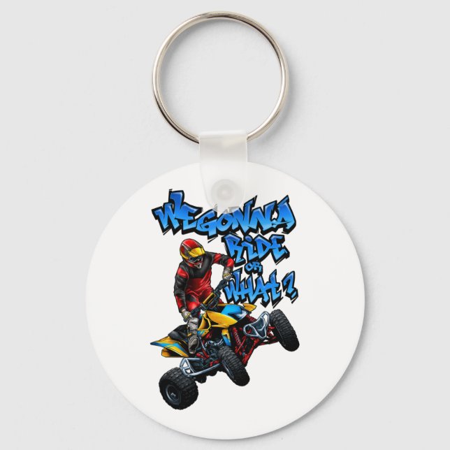 ATV - We Gonna Ride Or What? T-Shirt Keychain (Front)