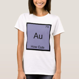 Au - How Cute Chemistry Element Symbol Funny T-Shirt