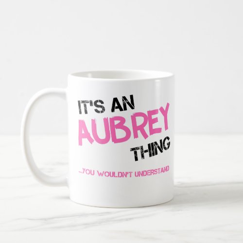 Aubrey thing you wouldnt understand name coffee mug