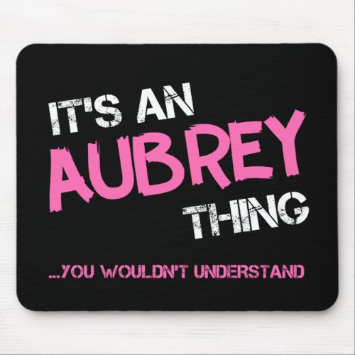 Aubrey thing you wouldnt understand name mouse pad