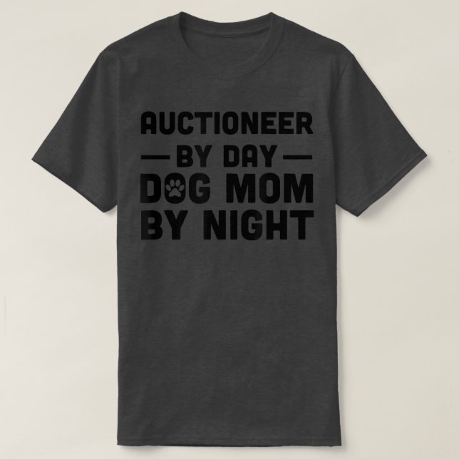 Auctioneer By Day Dog Mom By Night  T-Shirt (Design Front)