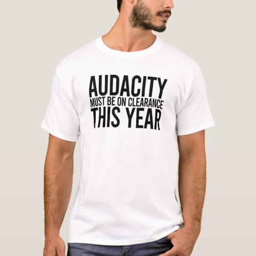 Audacity Must Be On Clearance This Year Text T_Shirt