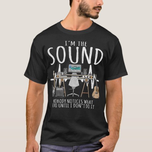 Audio Engineer Im The Sound Nobody Notices Soundma T_Shirt