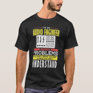 Audio Engineer Solve Problem You not Understand T-Shirt