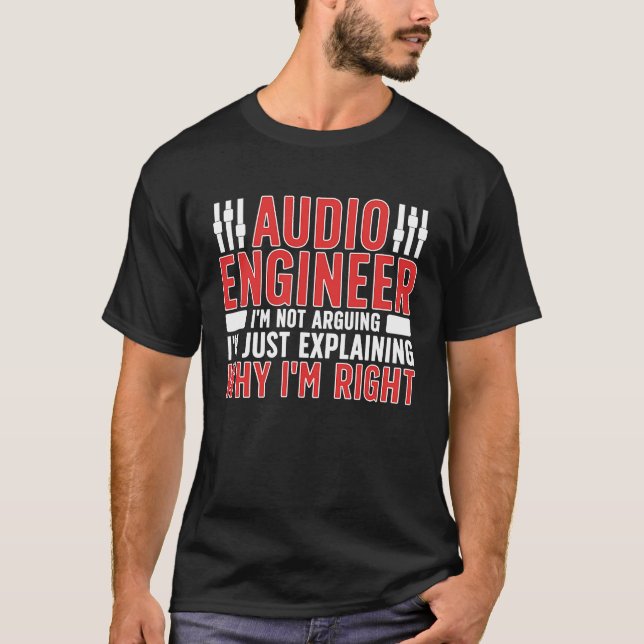 Audio Engineer Why I'm Right Audio Engineering T-Shirt (Front)