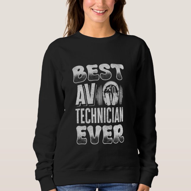 Audio Visual Technician Best AV Technician Ever Sweatshirt (Front)