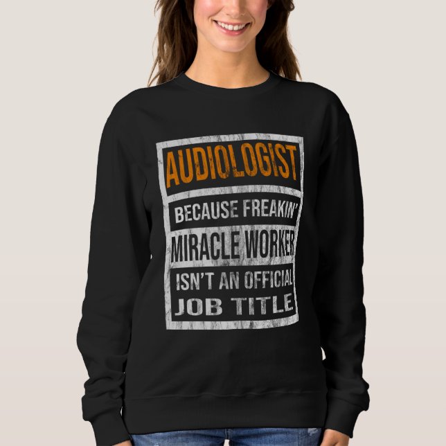 Audiologist Because Miracle Worker Men Women  1 Sweatshirt (Front)