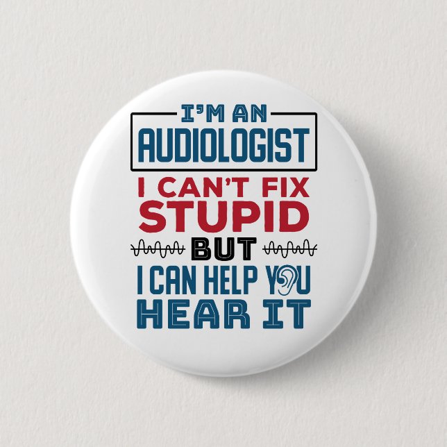 Audiologist Can't Fix Stupid Help You Hear It Button (Front)
