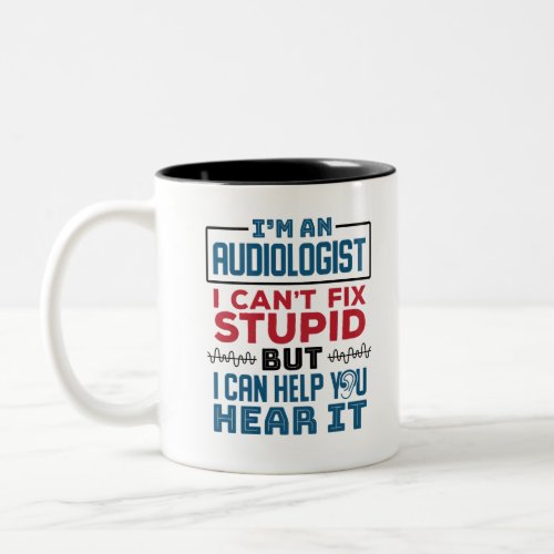 Audiologist Cant Fix Stupid Help You Hear It Two_Tone Coffee Mug