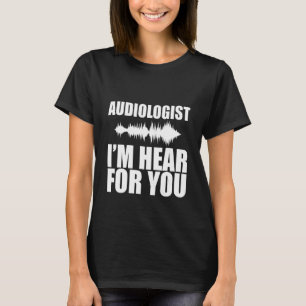 Audiologist I'm Hear For You T-Shirt