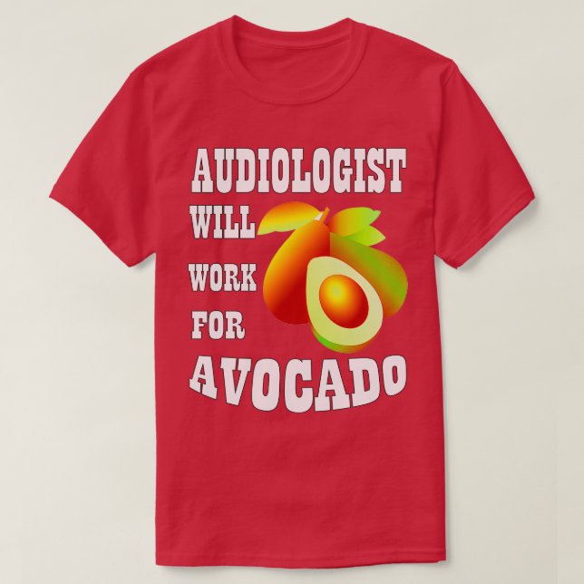 Audiologist Will Work for Avocado 1 T-Shirt (Design Front)