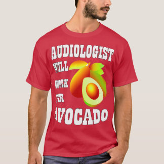 Audiologist Will Work for Avocado 1 T-Shirt