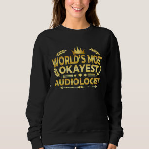 Audiologist  World's Most Okayest Audiologist Sweatshirt