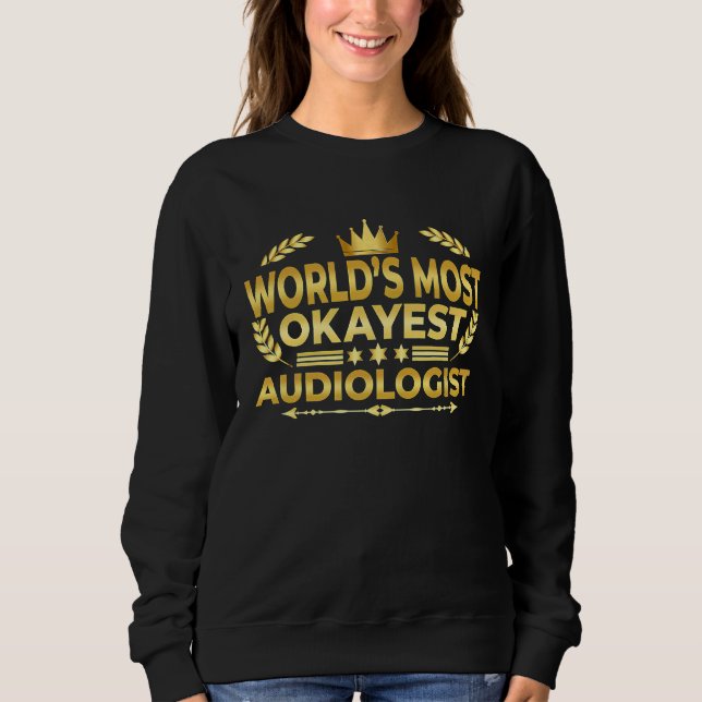 Audiologist  World's Most Okayest Audiologist Sweatshirt (Front)