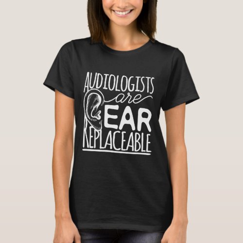 Audiologists Are Ear Replaceable Audiology T_Shirt