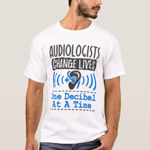 Audiologists Change Lives One Decibel At A Time T-Shirt