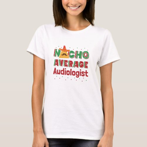 Audiology Nacho Average Audiologist T_Shirt