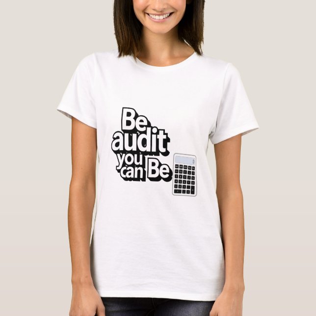 Audit Humor:  Be Audit You Can Be T-Shirt (Front)