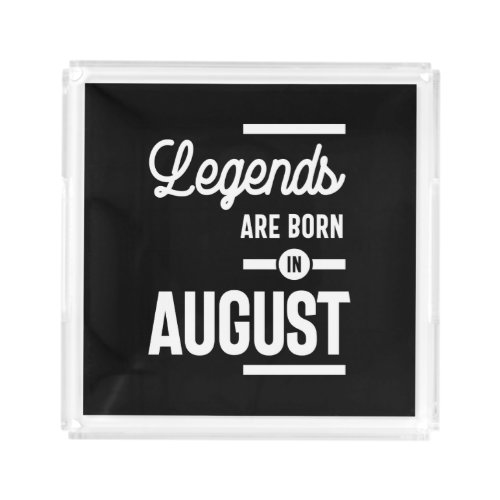August Birthday Gift Legends Are Born In August Acrylic Tray