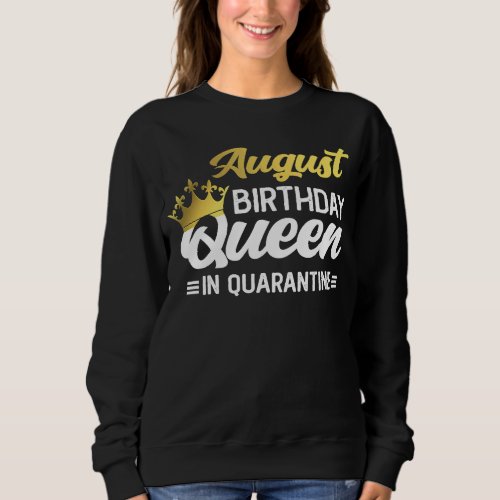 August Birthday Queen in Quarantine women Birthday Sweatshirt