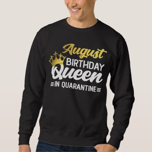 August Birthday Queen in Quarantine women Birthday Sweatshirt