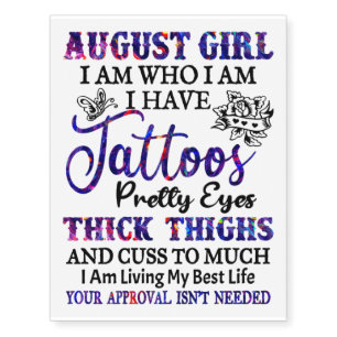 August Girl I Am Who I Am I Have Tattoos Pretty Ey