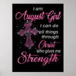 August Girl I Can Do All Things Through Christ Poster<br><div class="desc">- August Girl I Can Do All Things Through Christ - Great Gift Ideas - Perfect Gift Idea for Your Friends, Boyfriend, Girlfriend, Husband, Wife, Parents, Mother, Mom, Dad, Papa, Father in Law, Kid, Son, Daughter, Brother, Sister, Uncle, Aunt, Grandpa, Grandma on Birthday, St Patrick's Day, Mother's Day, Father's Day,...</div>