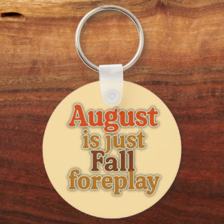 August is Just Fall Foreplay Keychain