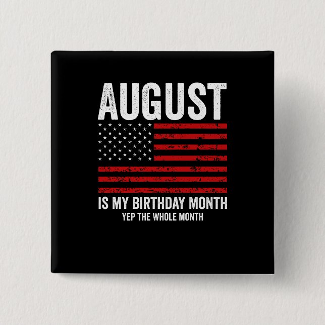 August Is My Birthday Month Yep The Whole Month Button (Front)