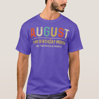 August Is My Birthday Month Yep The Whole Month Fu T-Shirt