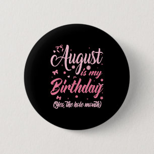 August Is My Birthday Month Yep The Whole Month Gi Button