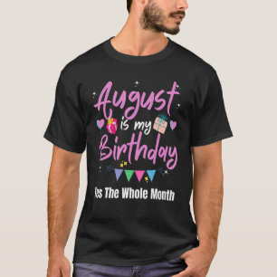August Is My Birthday Month Yes The Whole Month G T-Shirt