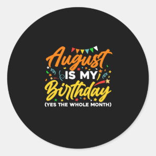 August Is My Birthday The Whole Month August Birth Classic Round Sticker